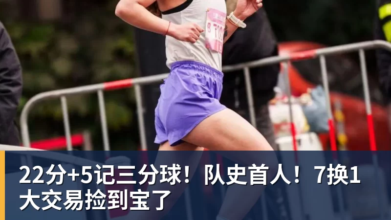 世界杯官网22分+5记三分球！队史首人！7换1大交易捡到宝了